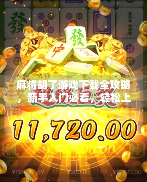 麻将胡了游戏下载全攻略，新手入门必看，轻松上手不踩坑！