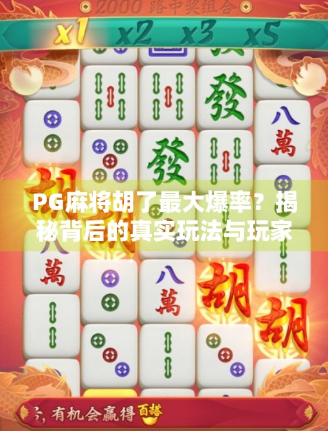PG麻将胡了最大爆率？揭秘背后的真实玩法与玩家避坑指南！