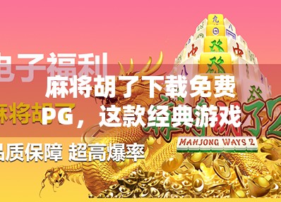 麻将胡了下载免费PG，这款经典游戏为何让亿万玩家欲罢不能？