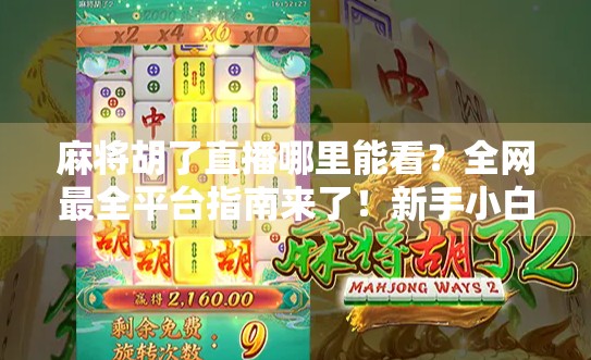 麻将胡了直播哪里能看?全网最全平台指南来了!新手小白也能轻松上手!