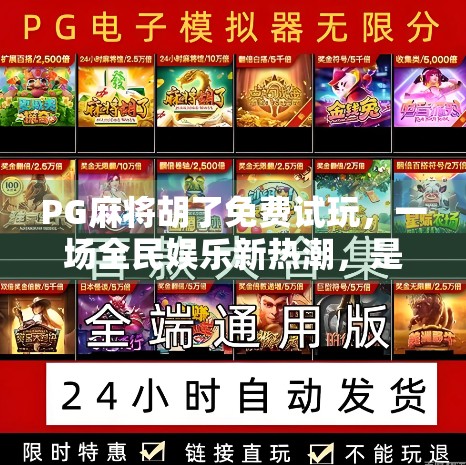 PG麻将胡了免费试玩,一场全民娱乐新热潮,是真香还是陷阱?