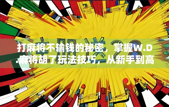 打麻将不输钱的秘密,掌握W.D.麻将胡了玩法技巧,从新手到高手的进阶之路!