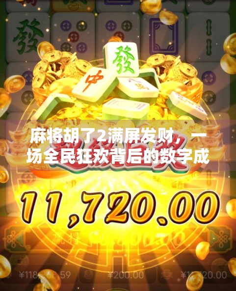 麻将胡了2满屏发财,一场全民狂欢背后的数字成瘾与社交密码 麻将胡了2满屏发财,一场全民狂欢背后的数字成瘾与社交密码