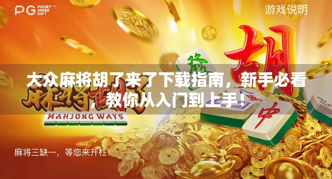 大众麻将胡了来了下载指南,新手必看,教你从入门到上手!
