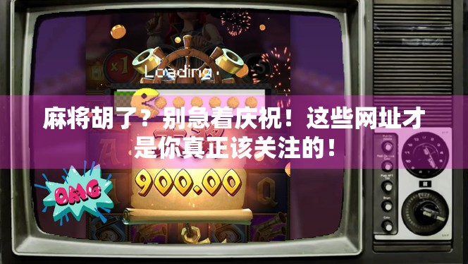 麻将胡了?别急着庆祝!这些网址才是你真正该关注的!