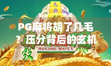 PG麻将胡了几毛？压分背后的玄机，你真的懂吗？