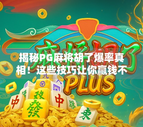 揭秘PG麻将胡了爆率真相！这些技巧让你赢钱不靠运气，只靠策略！