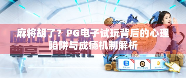 麻将胡了？PG电子试玩背后的心理陷阱与成瘾机制解析