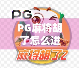 PG麻将胡了怎么进入？手把手教你轻松上手，新手也能秒变麻将高手！
