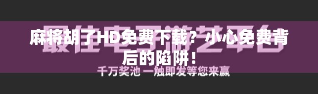 麻将胡了HD免费下载？小心免费背后的陷阱！