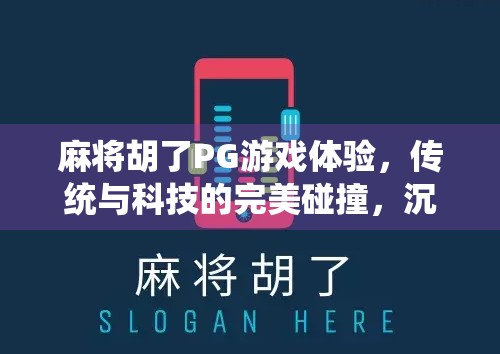 麻将胡了PG游戏体验,传统与科技的完美碰撞,沉浸式娱乐新标杆!