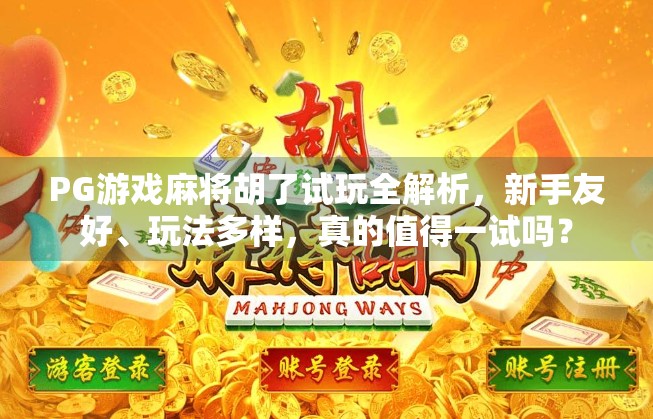 PG游戏麻将胡了试玩全解析，新手友好、玩法多样，真的值得一试吗？