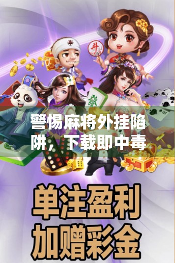 警惕麻将外挂陷阱，下载即中毒，别让娱乐变坑人！