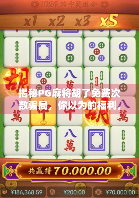 揭秘PG麻将胡了免费次数骗局,你以为的福利,其实是陷阱! 揭秘PG麻将胡了免费次数骗局,你以为的福利,其实是陷阱!
