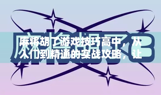 麻将胡了游戏技巧高中，从入门到精通的实战攻略，让你在牌桌上稳赢不输！