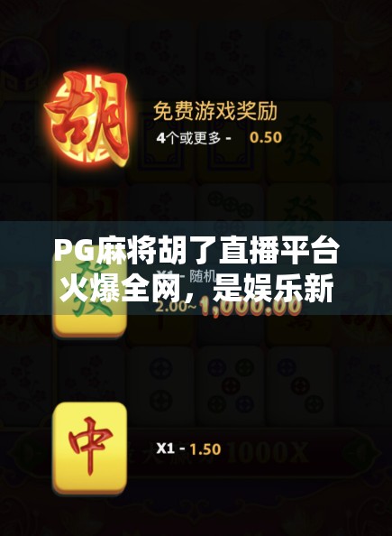 PG麻将胡了直播平台火爆全网,是娱乐新宠还是风险陷阱? PG麻将胡了直播平台火爆全网,是娱乐新宠还是风险陷阱?