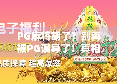 PG麻将胡了?别再被PG误导了!真相竟是这样! PG麻将胡了?别再被PG误导了!真相竟是这样!