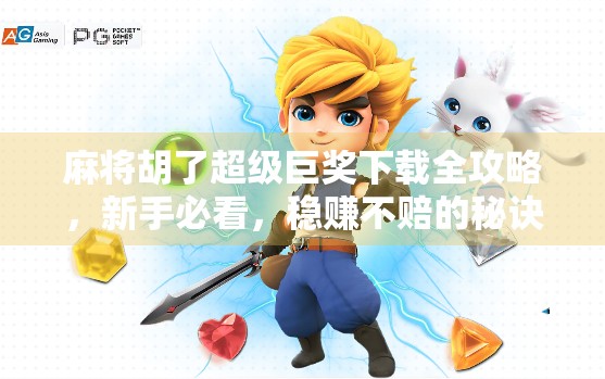 麻将胡了超级巨奖下载全攻略,新手必看,稳赚不赔的秘诀都在这! 麻将胡了超级巨奖下载全攻略,新手必看,稳赚不赔的秘诀都在这!