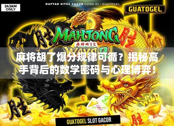 麻将胡了爆分规律可循?揭秘高手背后的数学密码与心理博弈! 麻将胡了爆分规律可循?揭秘高手背后的数学密码与心理博弈!