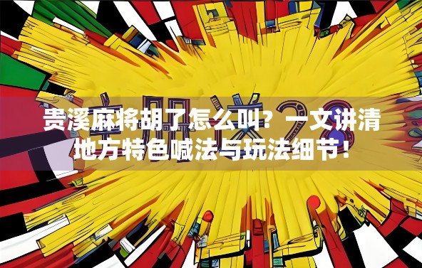贵溪麻将胡了怎么叫？一文讲清地方特色喊法与玩法细节！