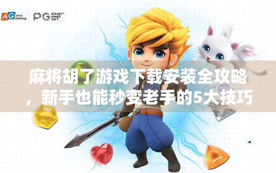 麻将胡了游戏下载安装全攻略，新手也能秒变老手的5大技巧！