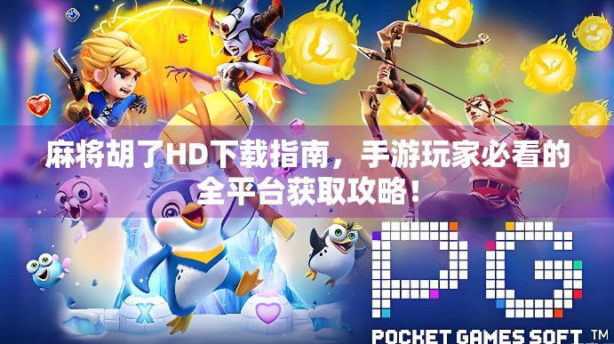 麻将胡了HD下载指南，手游玩家必看的全平台获取攻略！