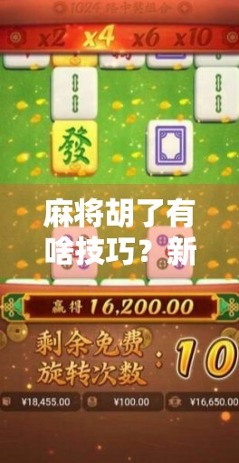 麻将胡了有啥技巧？新手到高手的7个核心秘诀，看完直接赢麻！