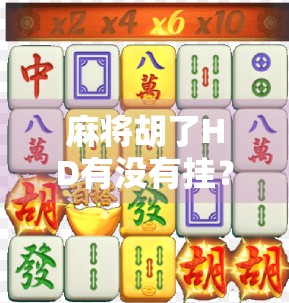 麻将胡了HD有没有挂？揭秘这款热门手游背后的作弊真相！