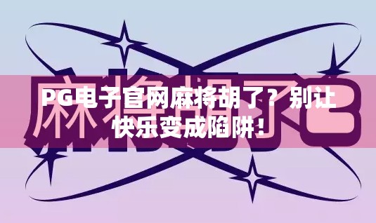 PG电子官网麻将胡了？别让快乐变成陷阱！