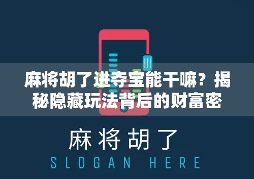 麻将胡了进夺宝能干嘛？揭秘隐藏玩法背后的财富密码！