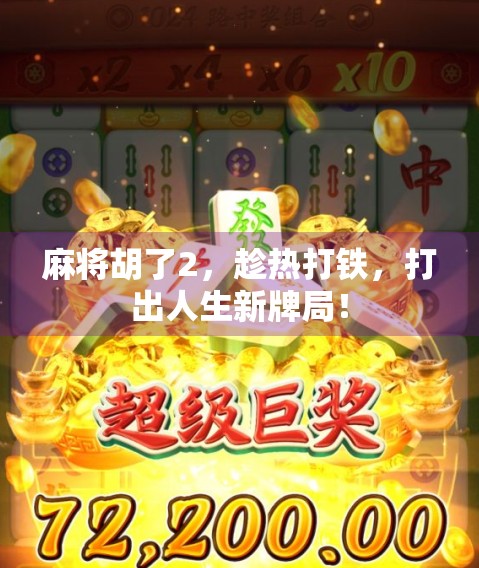 麻将胡了2，趁热打铁，打出人生新牌局！
