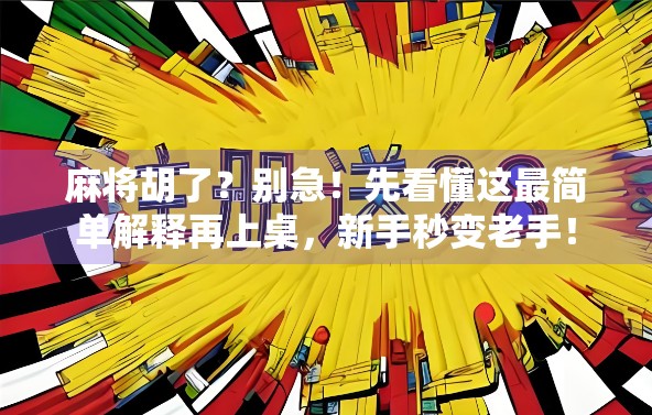 麻将胡了？别急！先看懂这最简单解释再上桌，新手秒变老手！