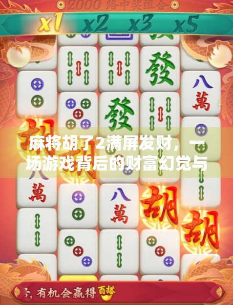 麻将胡了2满屏发财，一场游戏背后的财富幻觉与人性博弈