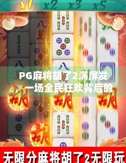 PG麻将胡了2满屏发，一场全民狂欢背后的流量密码与社交裂变
