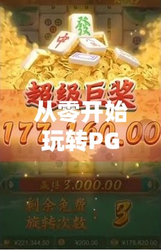 从零开始玩转PG麻将胡了，新手必看的完整玩法指南！