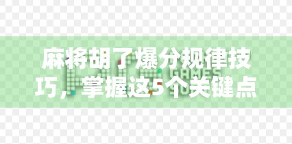 麻将胡了爆分规律技巧，掌握这5个关键点，让你从吃鸡变暴富！