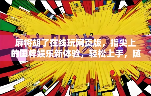 麻将胡了在线玩网页版，指尖上的国粹娱乐新体验，轻松上手，随时随地开局！