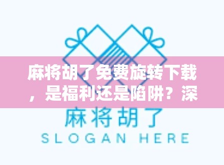 麻将胡了免费旋转下载,是福利还是陷阱?深度解析这款免费游戏的真相 麻将胡了免费旋转下载,是福利还是陷阱?深度解析这款免费游戏的真相