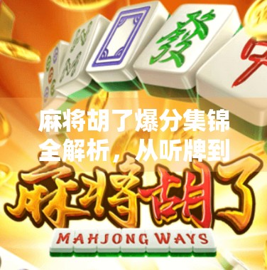 麻将胡了爆分集锦全解析，从听牌到自摸的爽感密码，你真的懂吗？
