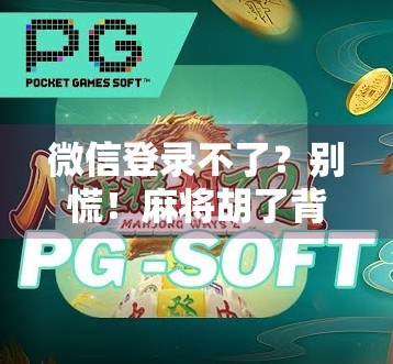 微信登录不了?别慌!麻将胡了背后的数字困局你中招了吗? 微信登录不了?别慌!麻将胡了背后的数字困局你中招了吗?