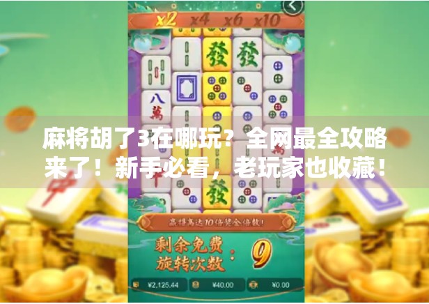 麻将胡了3在哪玩？全网最全攻略来了！新手必看，老玩家也收藏！