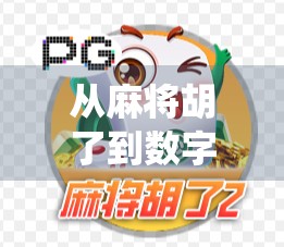 从麻将胡了到数字娱乐新高地，PC电子游戏如何重塑传统牌类文化？