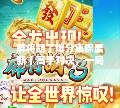 麻将胡了爆分集锦最新｜高手对决，一局翻盘惊呆全场！