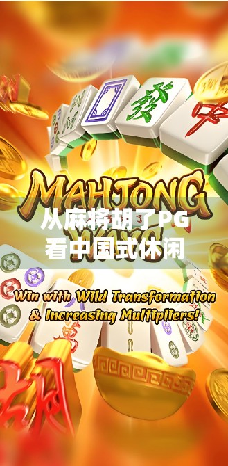 从麻将胡了PG看中国式休闲游戏的崛起,为何它成了年轻人的新宠? 从麻将胡了PG看中国式休闲游戏的崛起,为何它成了年轻人的新宠?