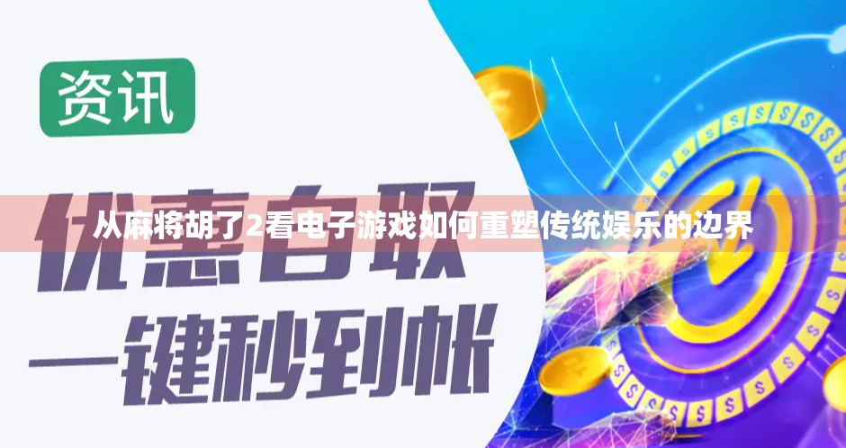 从麻将胡了2看电子游戏如何重塑传统娱乐的边界 从麻将胡了2看电子游戏如何重塑传统娱乐的边界