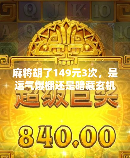 麻将胡了149元3次，是运气爆棚还是暗藏玄机？揭秘小赢大亏的真实套路！