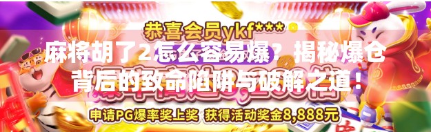 麻将胡了2怎么容易爆？揭秘爆仓背后的致命陷阱与破解之道！