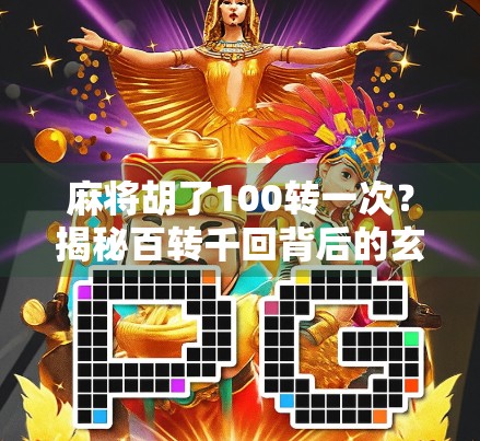 麻将胡了100转一次？揭秘百转千回背后的玄机与人性博弈！