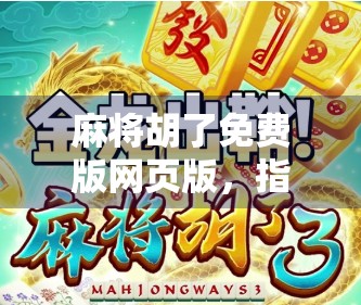 麻将胡了免费版网页版,指尖上的牌局江湖,你真的玩对了吗? 麻将胡了免费版网页版,指尖上的牌局江湖,你真的玩对了吗?