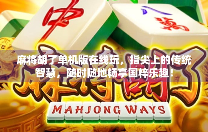 麻将胡了单机版在线玩,指尖上的传统智慧,随时随地畅享国粹乐趣! 麻将胡了单机版在线玩,指尖上的传统智慧,随时随地畅享国粹乐趣!